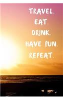 Travel Eat Drink Have Fun Repeat