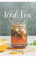 Magnificent Iced Tea Cookbook That You Will Love: The Easiest Iced Tea Recipes That Will Freshen You Up