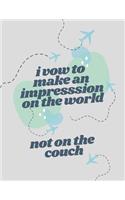 I Vow To Make An Impression On The World Not On The Couch: Bucket List Journal: Keep track of trips - See Funky Places - Keepsake Memories - Grandkids to Remember - Dreams and Goals - No Bucket Holes - Great