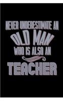 Never underestimate an old man who is also a teacher