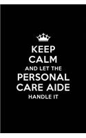 Keep Calm and Let the Personal Care Aide Handle It: Blank Lined Personal Care Aide Journal Notebook Diary as a Perfect Birthday, Appreciation day, Business, Thanksgiving, or Christmas Gift for friends