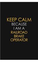Keep Calm Because I Am A Railroad Brake Operator