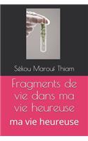 Fragments de vie dans ma vie heureuse: ma vie heureuse