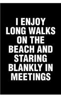 I Enjoy Long Walks On The Beach And Staring Blankly In Meetings