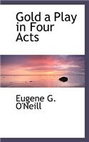 Gold a Play in Four Acts