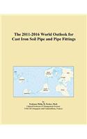 The 2011-2016 World Outlook for Cast Iron Soil Pipe and Pipe Fittings