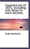 Insolvent Act of 1875, Including Full Notes to Each Section,