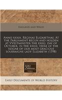 Anno XXXIX. Reginae Elizabethae. at the Parliament Begun and Holden at Vvestminster the Xxiiij. Day of October, in the XXXIX. Yeere of the Reigne of Our Most Gracious Soueraigne Lady Elizabeth (1598)