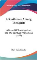 Southerner Among The Spirits: A Record Of Investigations Into The Spiritual Phenomena (1877)