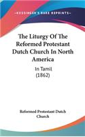 The Liturgy Of The Reformed Protestant Dutch Church In North America: In Tamil (1862)