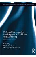 Philosophical Inquiries Into Pregnancy, Childbirth, and Mothering
