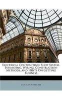 Electrical Contracting: Shop System, Estimating, Wiring, Construction Methods, and Hints on Getting Business