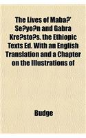 The Lives of Mabâ' Sĕyôn and Gabra Krĕstôs. the Ethiopic Texts Ed. with an English Translation and a Chapter on the Illustrations of: (English)