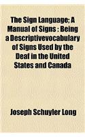 The Sign Language; A Manual of Signs: Being a Descriptivevocabulary of Signs Used by the Deaf in the United States and Canada: (English)