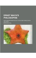Ernst Mach's Philosophie; Eine Erkenntniskritische Studie Uber Wirklichkeit Und Wert