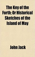 The Key of the Forth; Or Historical Sketches of the Island of May