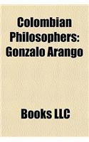 Colombian Philosophers: Gonzalo Arango, Nicols Gmez Dvila, Mario Laserna Pinzn, Antanas Mockus, Estanislao Zuleta, Luis Carlos Restrepo(English)