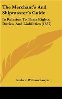 The Merchant's And Shipmaster's Guide: In Relation To Their Rights, Duties, And Liabilities (1857)