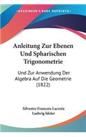 Anleitung Zur Ebenen Und Spharischen Trigonometrie: Und Zur Anwendung Der Algebra Auf Die Geometrie (1822)