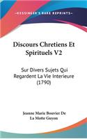 Discours Chretiens Et Spirituels V2: Sur Divers Sujets Qui Regardent La Vie Interieure (1790)