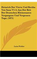 Heinrich Der Vierte Und Bertha Von Susa V1-2; Aus Der Beit Der Deutschen Kleinstaaten Vergangene Und Vergessen Tage; (1875): (German)