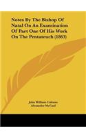 Notes by the Bishop of Natal on an Examination of Part One of His Work on the Pentateuch (1863)