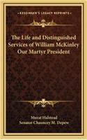 The Life and Distinguished Services of William McKinley Our Martyr President