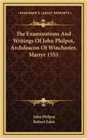 The Examinations and Writings of John Philpot, Archdeacon of Winchester, Martyr 1555