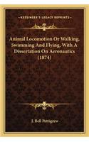Animal Locomotion Or Walking, Swimming And Flying, With A Dissertation On Aeronautics (1874)