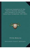 A Popular Narrative Of The Origin, History, Progress And Prospects Of The Great Industrial Exhibition, 1851 (1851)