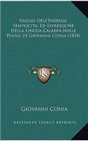 Saggio Dell'Energia, Semplicitá, Ed Espressione Della Lingua Calabra Nelle Poesie Di Giovanni Conia (1834): (Italian)