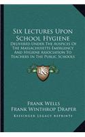 Six Lectures Upon School Hygiene
