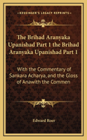 The Brihad Aranyaka Upanishad Part 1 the Brihad Aranyaka Upanishad Part 1