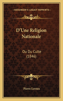 D'Une Religion Nationale: Ou Du Culte (1846)(French)