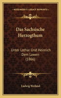 Sachsische Herzogthum: Unter Lothar Und Heinrich Dem Lowen (1866)