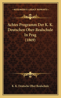 Achtes Programm Der K. K. Deutschen Ober-Realschule In Prag (1869)