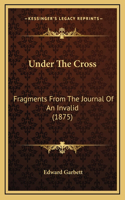 Under The Cross: Fragments From The Journal Of An Invalid (1875)