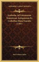 Symbolae Ad Literaturam Teutonicam Antiquiorem Ex Codicibus Manu Exaratis (1787)