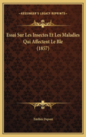 Essai Sur Les Insectes Et Les Maladies Qui Affectent Le Ble (1857)