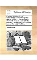 faithful narrative of the extraordinary work of the spirit of God, at Kilsyth, ... With a preface, wherein there is an address to the brethren ... Written by J [sic] A. Robe, A.M. ... The second edition.