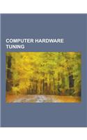 Computer Hardware Tuning: Active State Power Management, Case Modding, Cool'n'quiet, CPU Locking, Dynamic Frequency Scaling, Dynamic Voltage SCA(English)