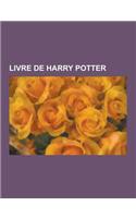 Livre de Harry Potter: Harry Potter Et La Coupe de Feu, Harry Potter Et Les Reliques de La Mort, Harry Potter Et Le Prisonnier D'Azkaban, Har