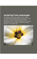 Arkhitektura Frantsii: Arkhitektory Frantsii, Beffrua, Shato, Sobor Antverpenskoi Bogomateri, Le Korbyuz E, Zamok Shenonso, Zamok Shambor(Russian)