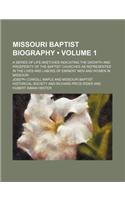 Missouri Baptist Biography (Volume 1); A Series of Life-Sketches Indicating the Growth and Prosperity of the Baptist Churches as Represented in the Li