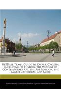 Up2date Travel Guide to Zagreb, Croatia, Including Its History, the Museum of Contemporary Art, the Art Pavilion, the Zagreb Cathedral, and More