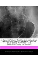 A Guide to Women Cancers: Understanding Cervical and Ovarian Cancers to Include Diagnostics, Prevention, and Manifestations of the Diseases