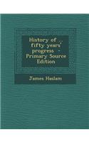 History of ... Fifty Years' Progress