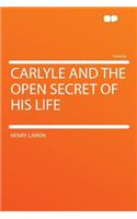 Carlyle and the Open Secret of His Life: (English)