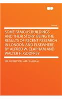 Some Famous Buildings and Their Story; Being the Results of Recent Research in London and Elsewhere. by Alfred W. Clapham and Walter H. Godfrey