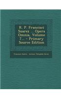 R. P. Francisci Suarez ... Opera Omnia, Volume 7...